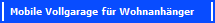 Mobile Vollgarage f�r Wohnanh�nger